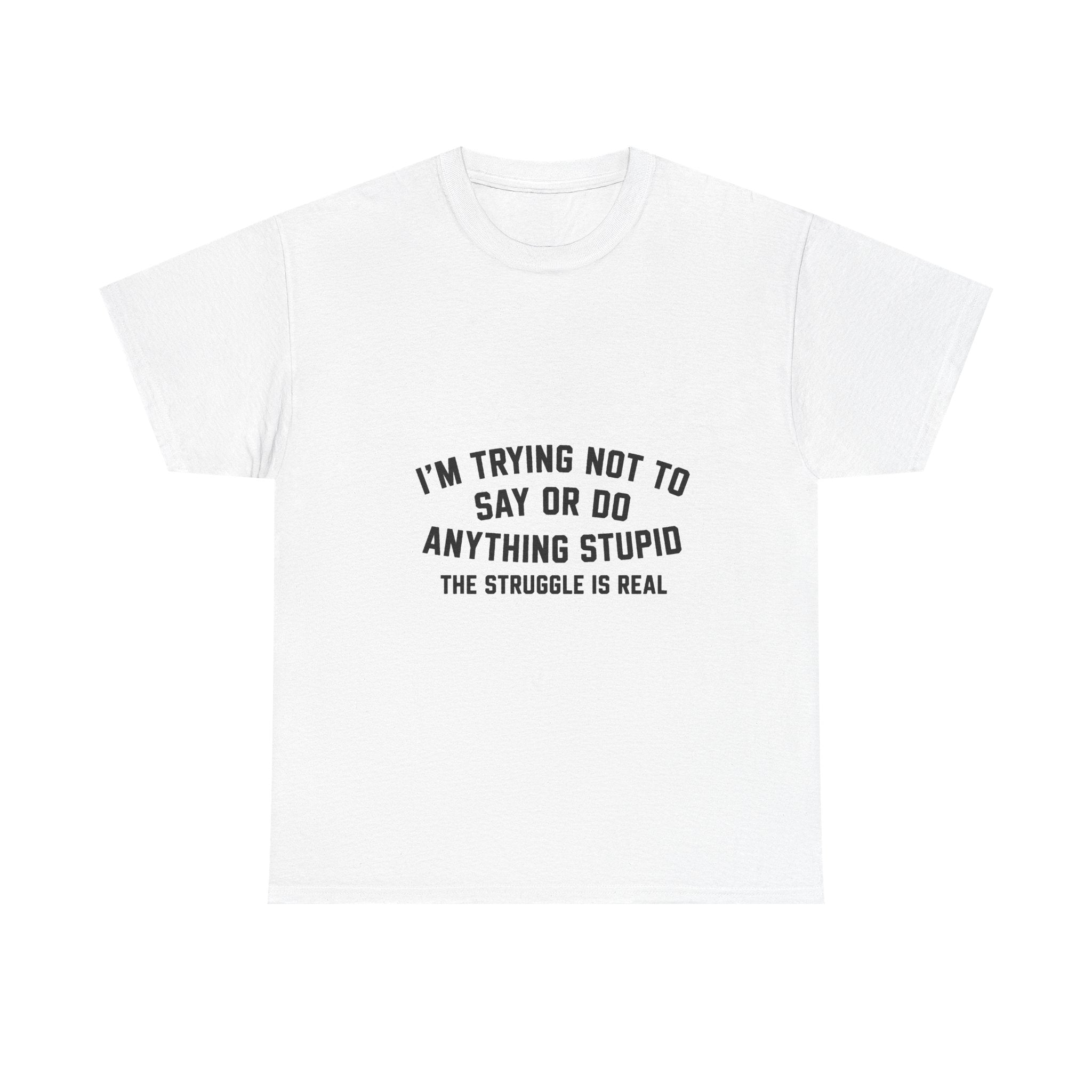 I’m Trying Not To Say Or Do Anything Stupid tee shirt | Funny Text Graphic Tee Shirt
