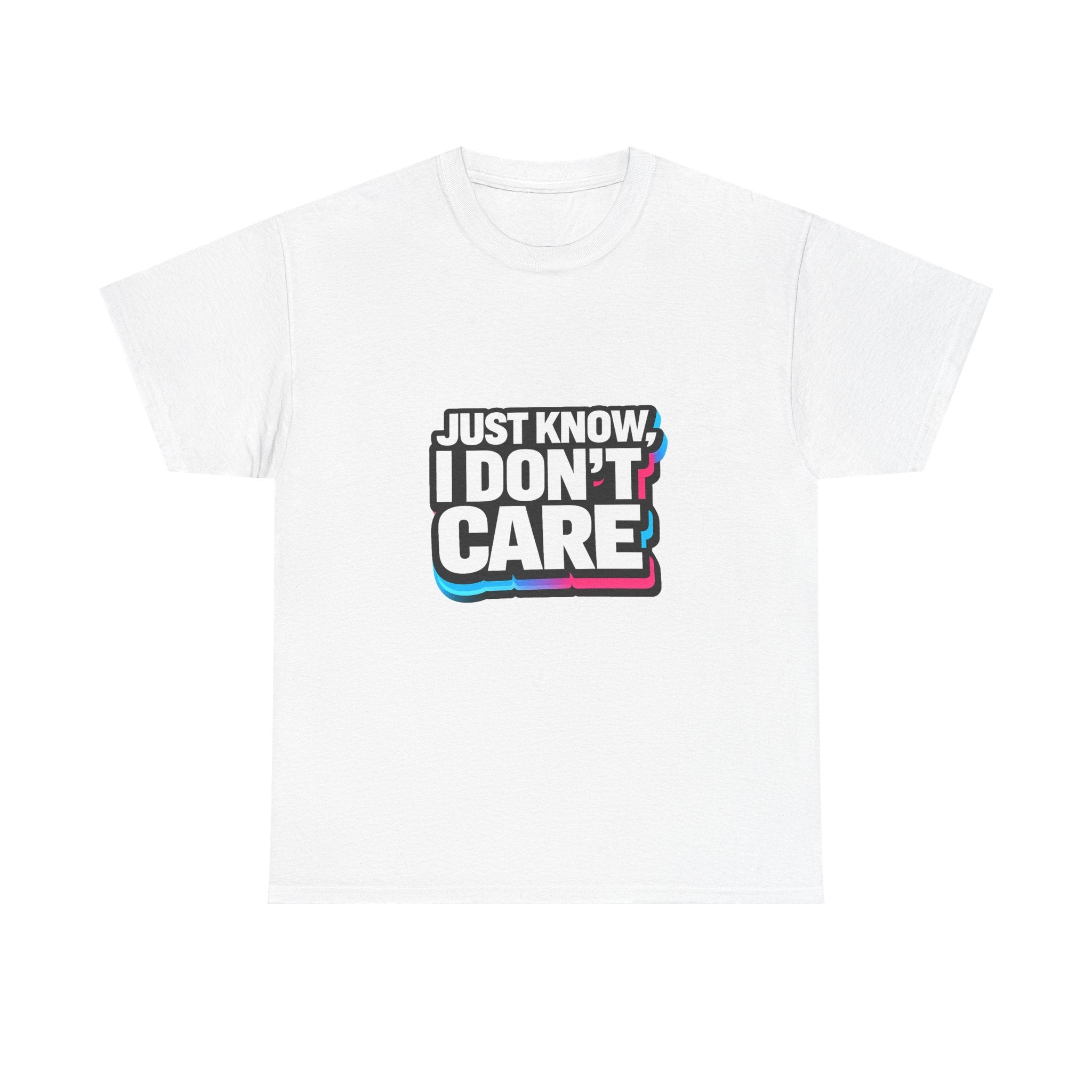 Just Know I Don't Care T-Shirt | Text Graphic Tee, Attitude Statement