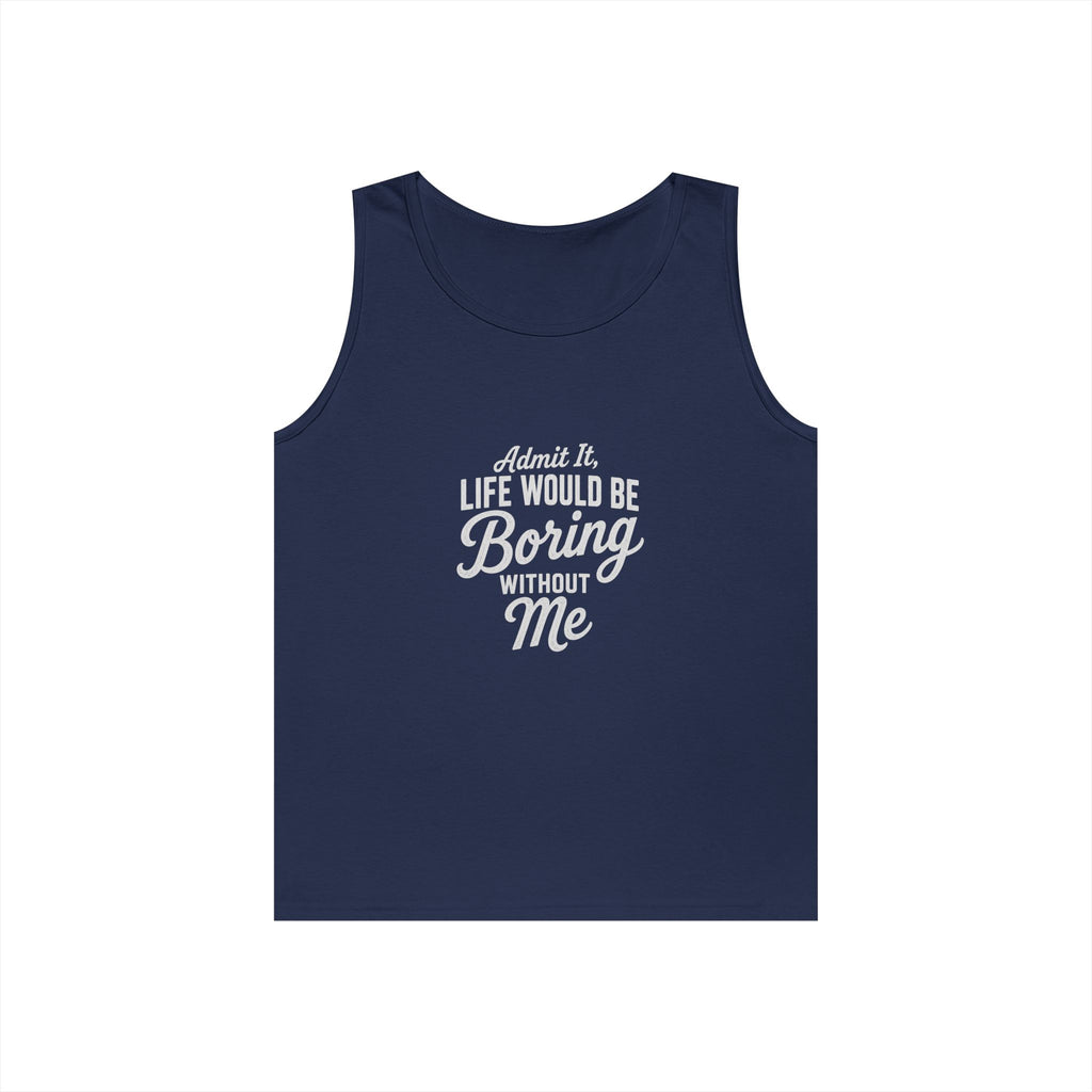 Admit It Life Would Be Boring Without Me tank top | Funny Quote