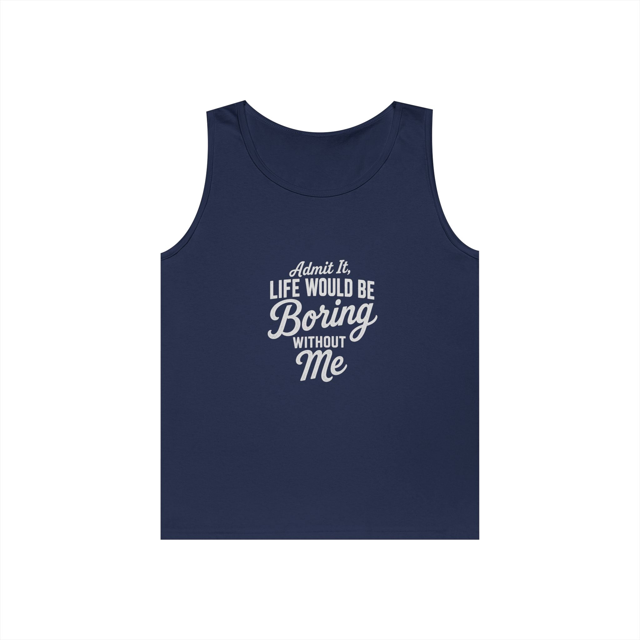 Admit It Life Would Be Boring Without Me tank top | Funny Quote