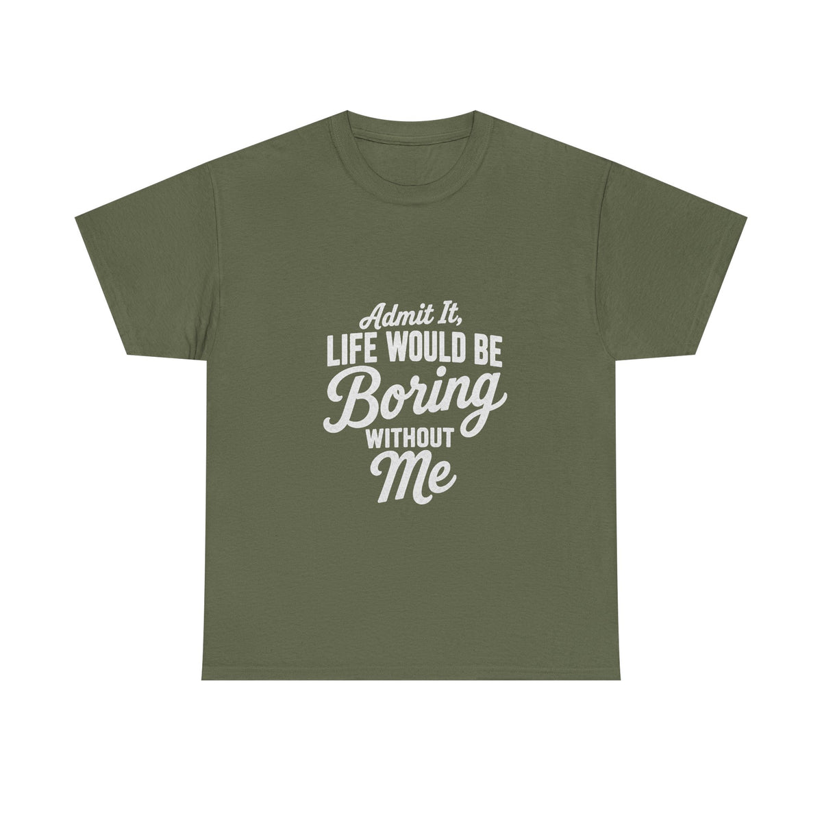 Admit It Life Would Be Boring Without Me T-Shirt | Funny Quote Tee Shirt