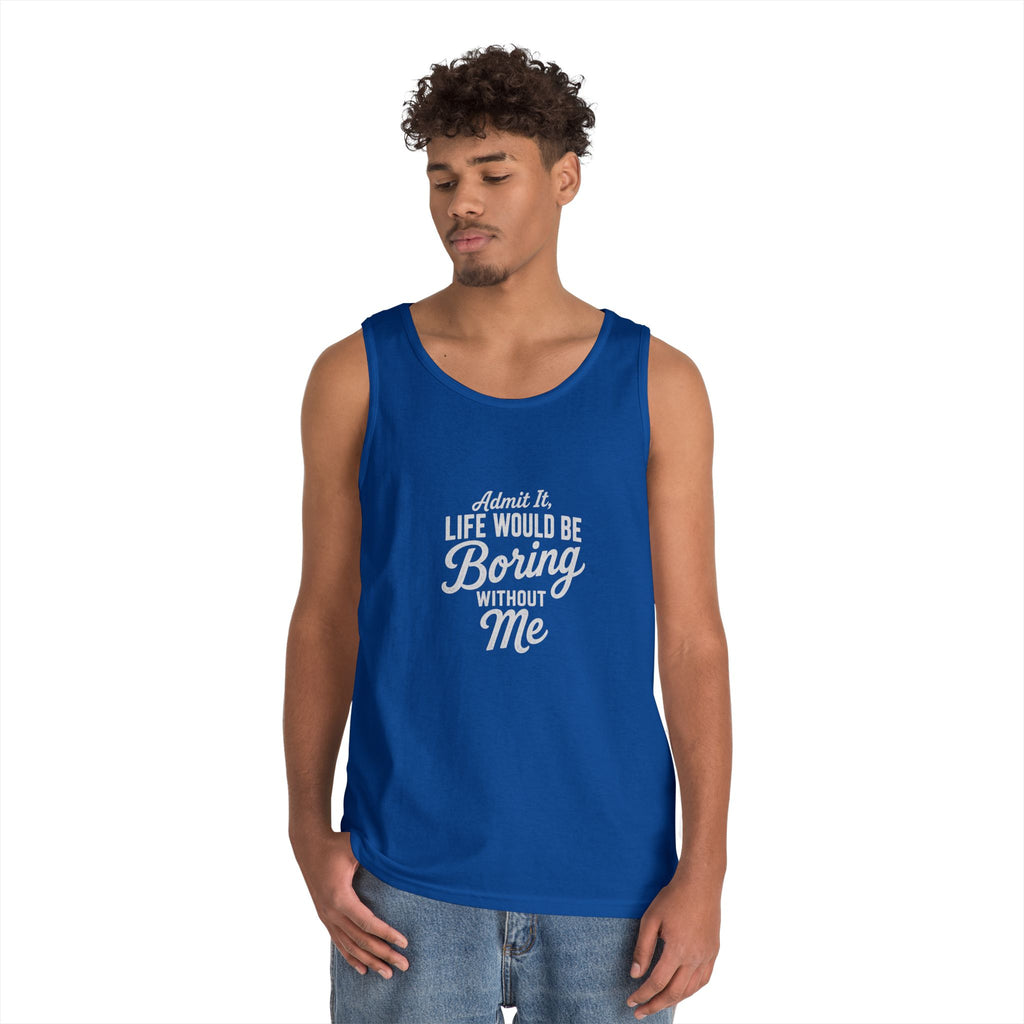Admit It Life Would Be Boring Without Me tank top | Funny Quote