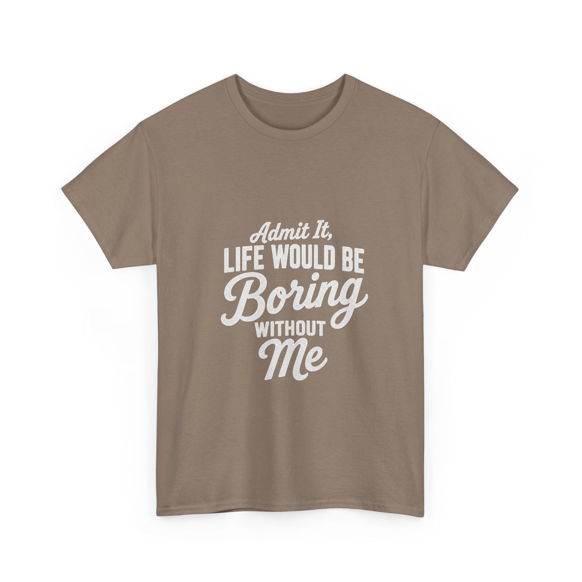 Admit It Life Would Be Boring Without Me T-Shirt | Funny Quote Tee Shirt