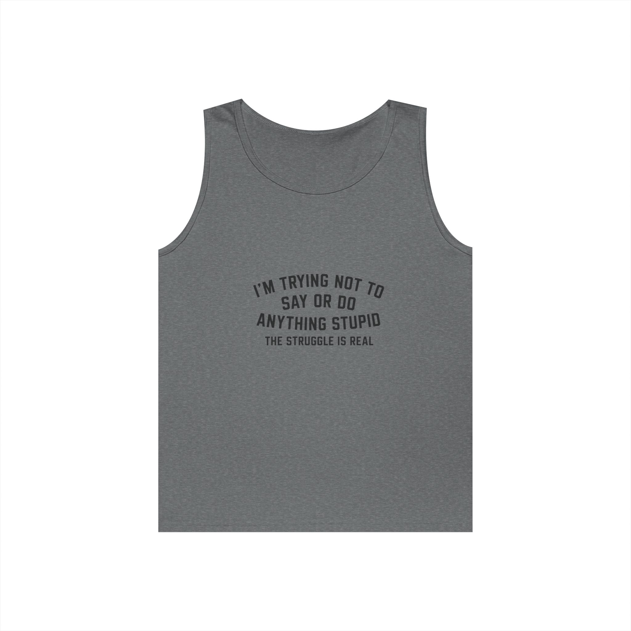 I’m Trying Not To Say Or Do Anything Stupid tank top | Funny Text Tee Shirt