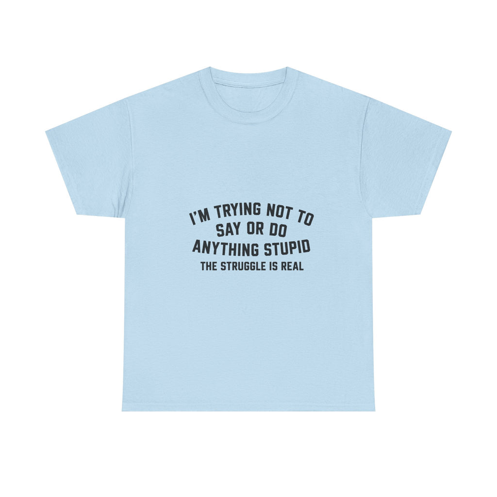 I’m Trying Not To Say Or Do Anything Stupid tee shirt | Funny Text Graphic Tee Shirt
