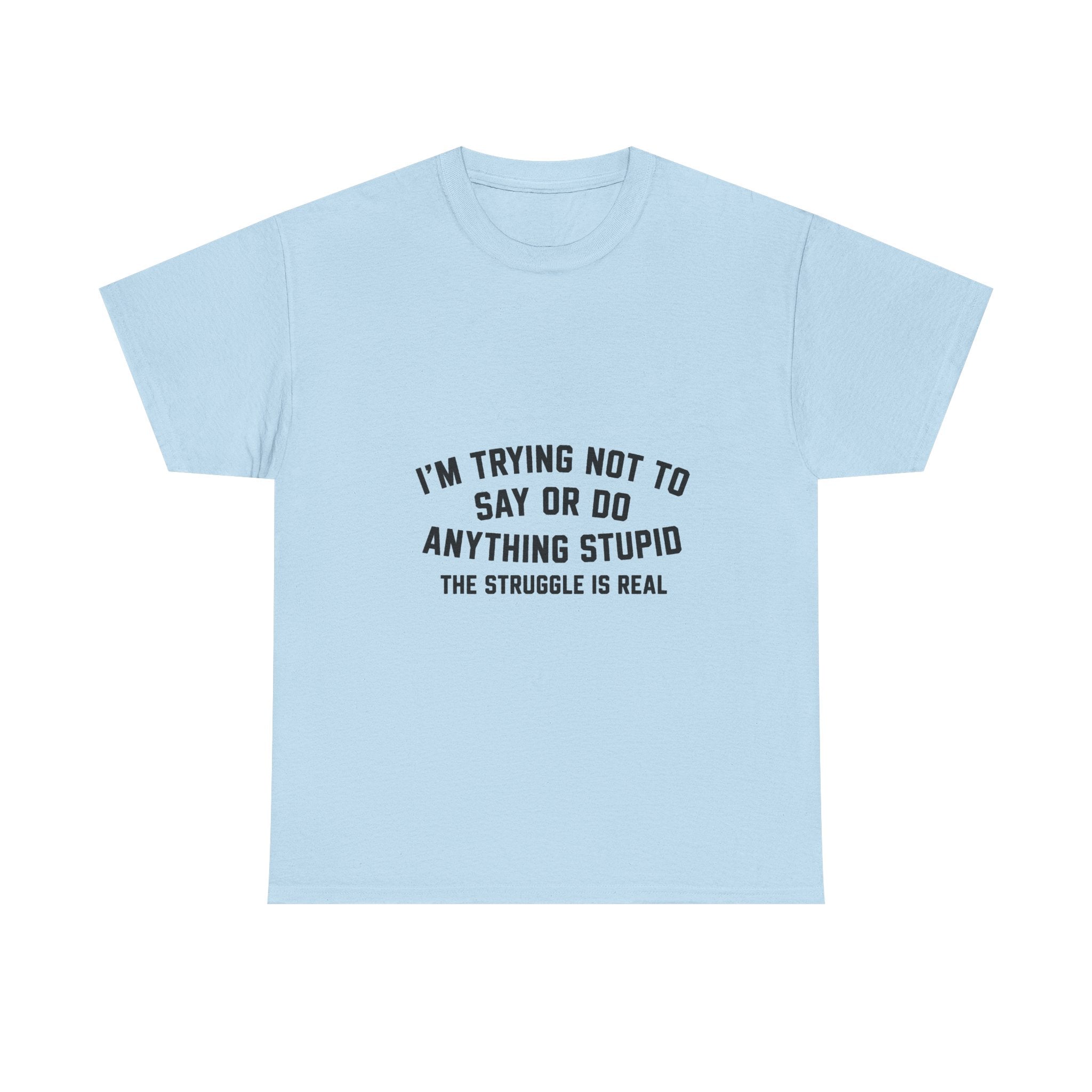 I’m Trying Not To Say Or Do Anything Stupid tee shirt | Funny Text Graphic Tee Shirt