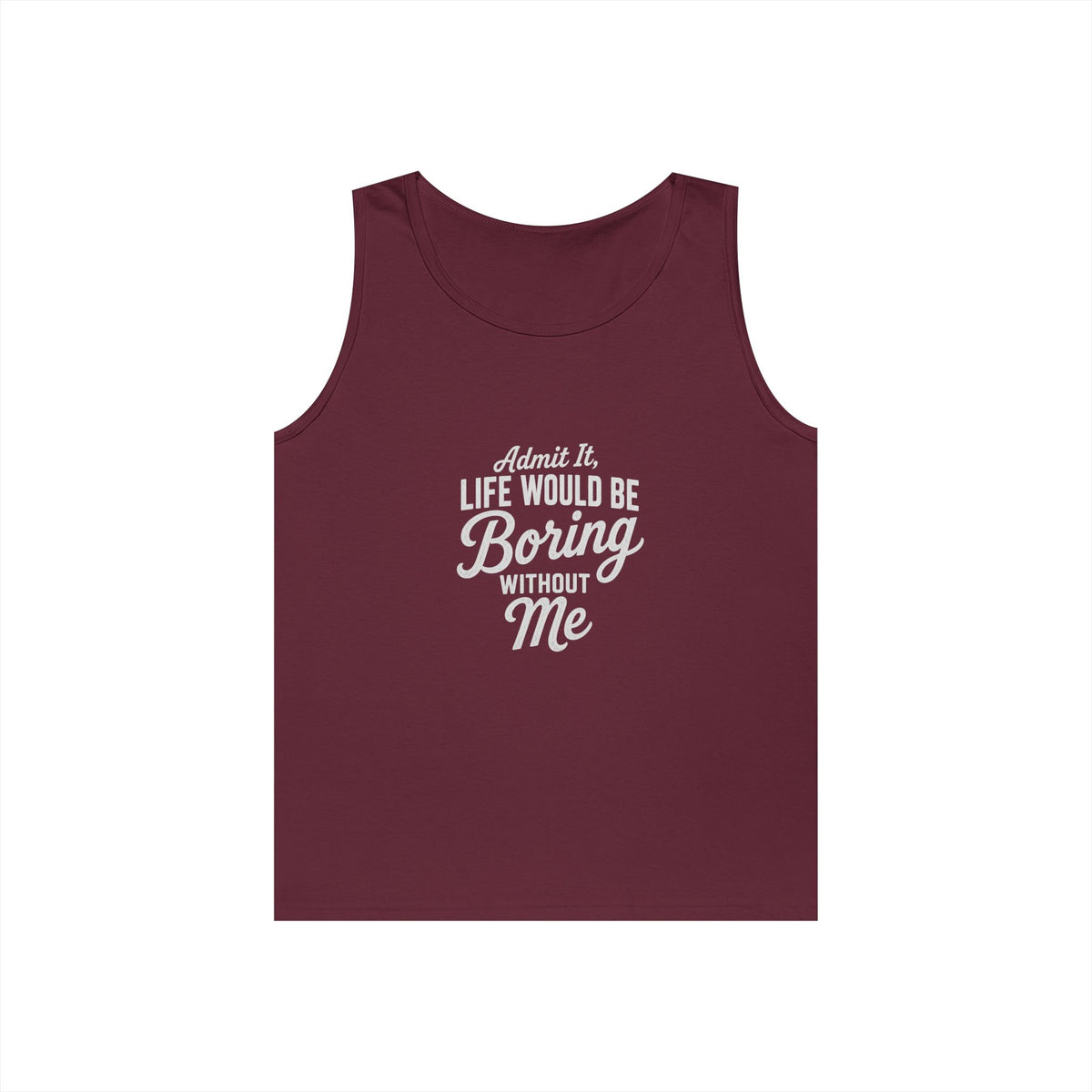 Admit It Life Would Be Boring Without Me tank top | Funny Quote