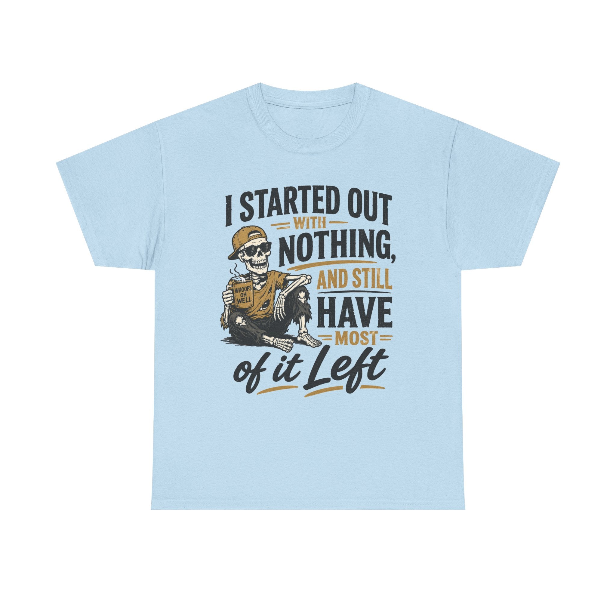 I Started Out With Nothing Skeleton Graphic Tee | Funny Sarcastic Quote Shirt
