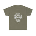 Admit It Life Would Be Boring Without Me T-Shirt | Funny Quote Tee Shirt