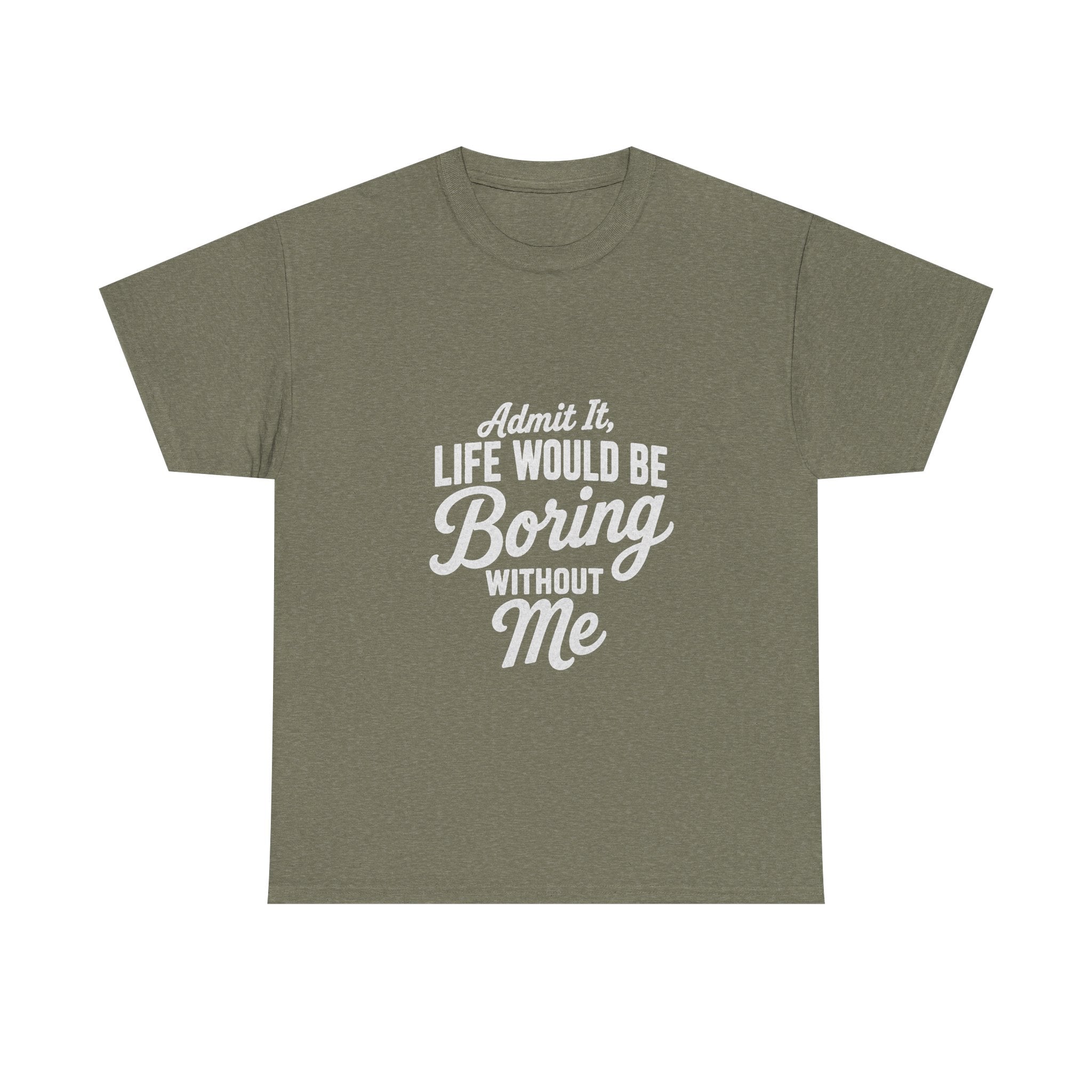 Admit It Life Would Be Boring Without Me T-Shirt | Funny Quote Tee Shirt