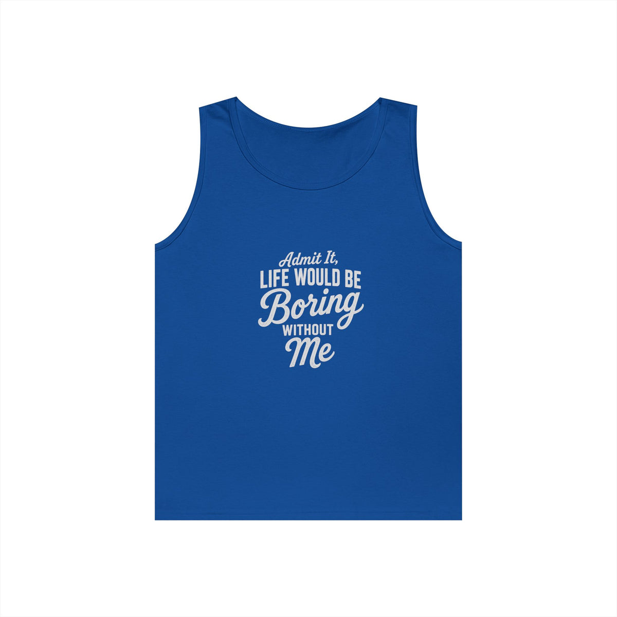 Admit It Life Would Be Boring Without Me tank top | Funny Quote