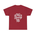 Admit It Life Would Be Boring Without Me T-Shirt | Funny Quote Tee Shirt