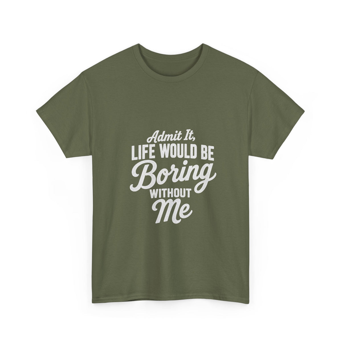 Admit It Life Would Be Boring Without Me T-Shirt | Funny Quote Tee Shirt