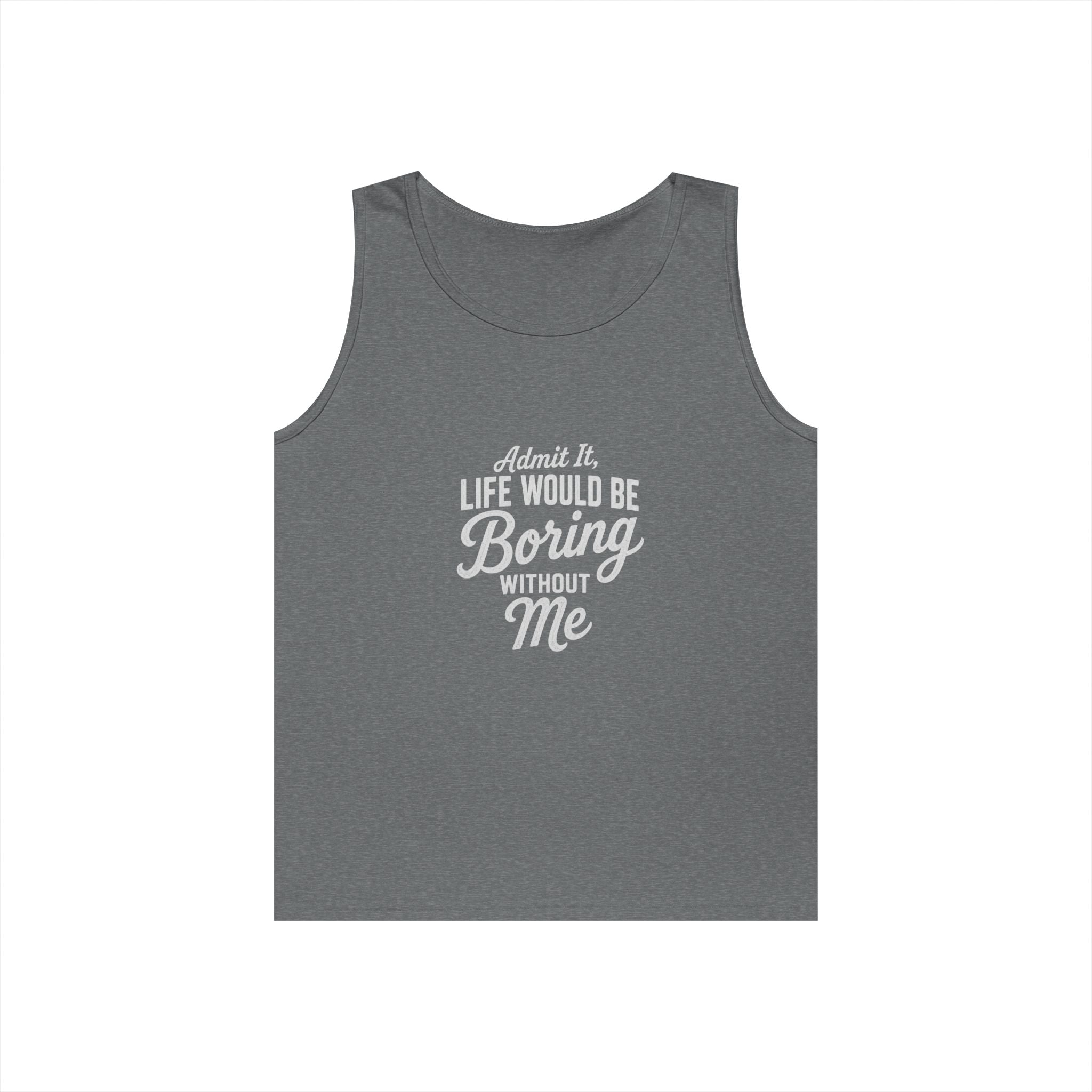 Admit It Life Would Be Boring Without Me tank top | Funny Quote