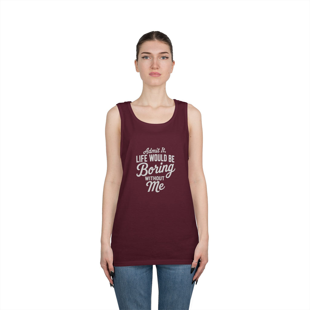 Admit It Life Would Be Boring Without Me tank top | Funny Quote