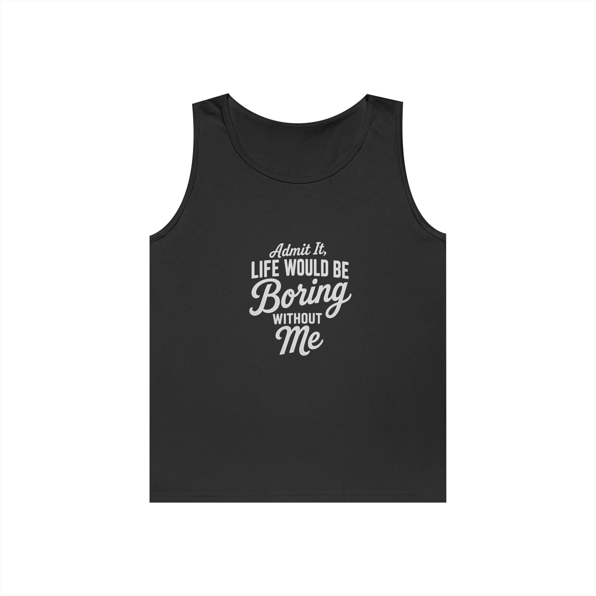 Admit It Life Would Be Boring Without Me tank top | Funny Quote