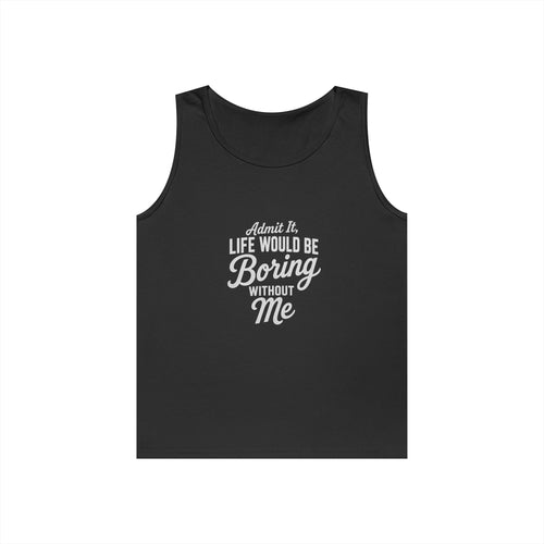Admit It Life Would Be Boring Without Me tank top | Funny Quote