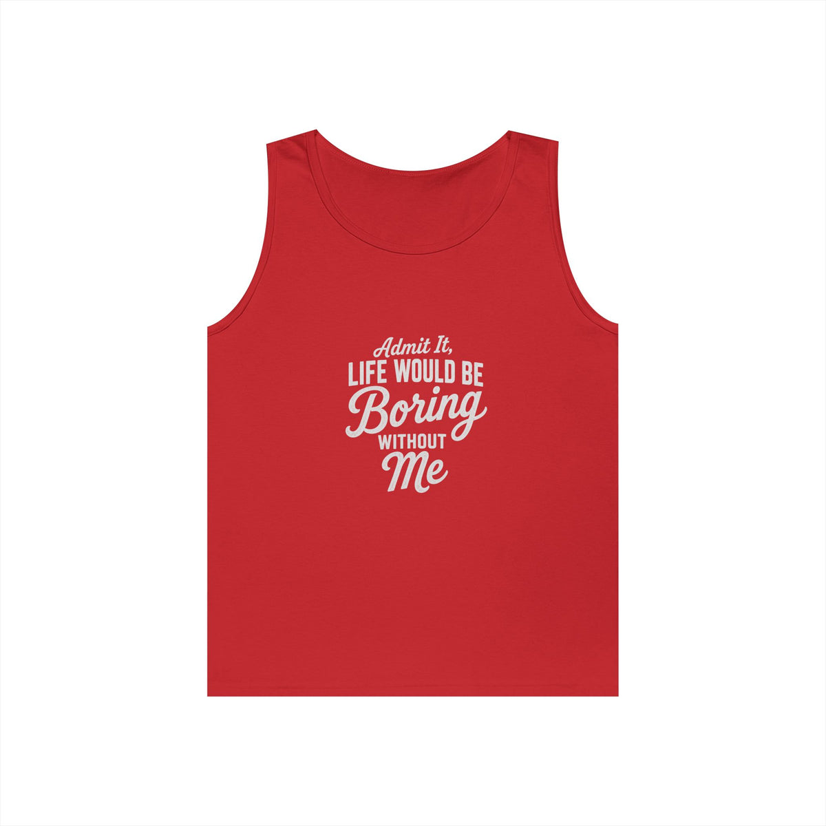 Admit It Life Would Be Boring Without Me tank top | Funny Quote