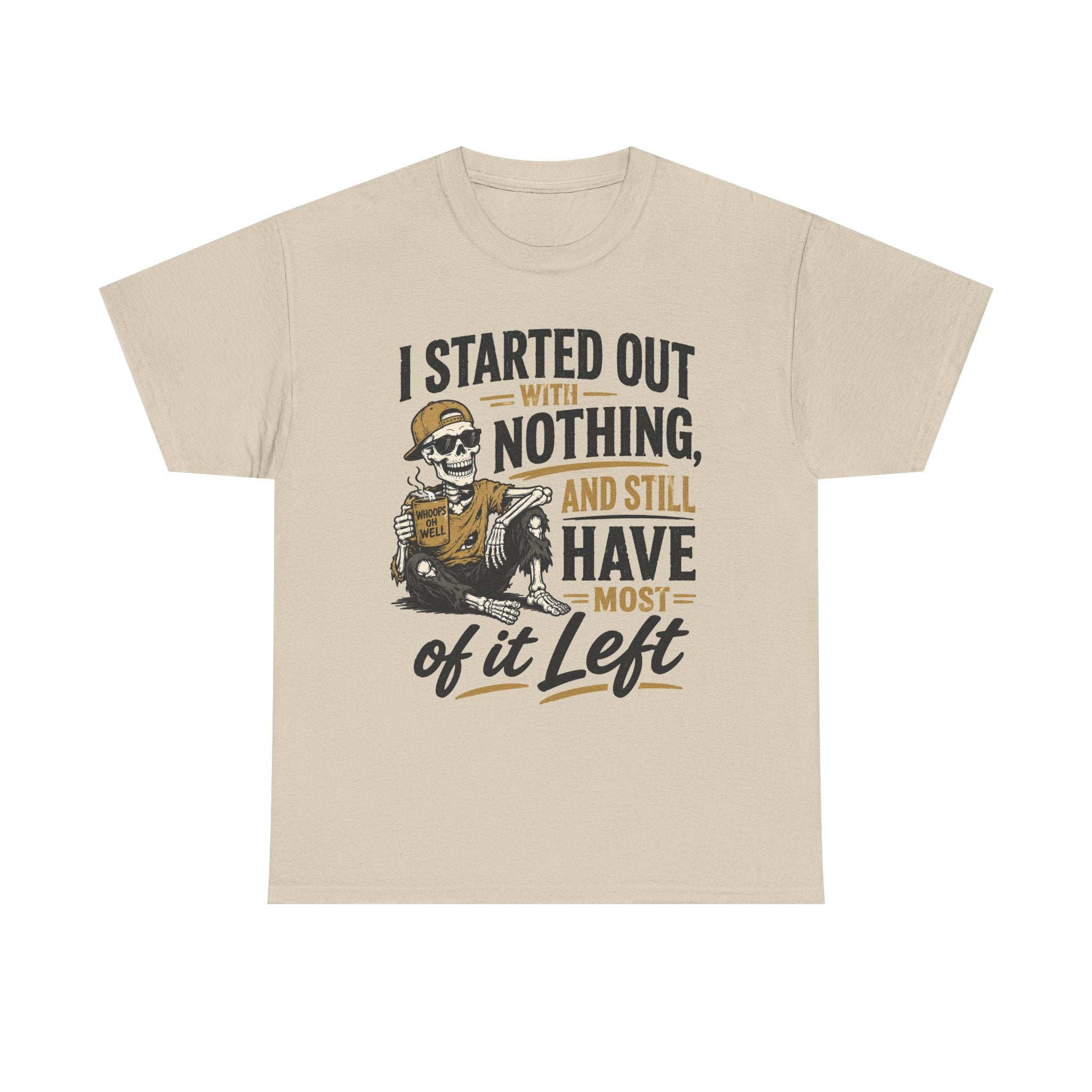 I Started Out With Nothing Skeleton Graphic Tee | Funny Sarcastic Quote Shirt