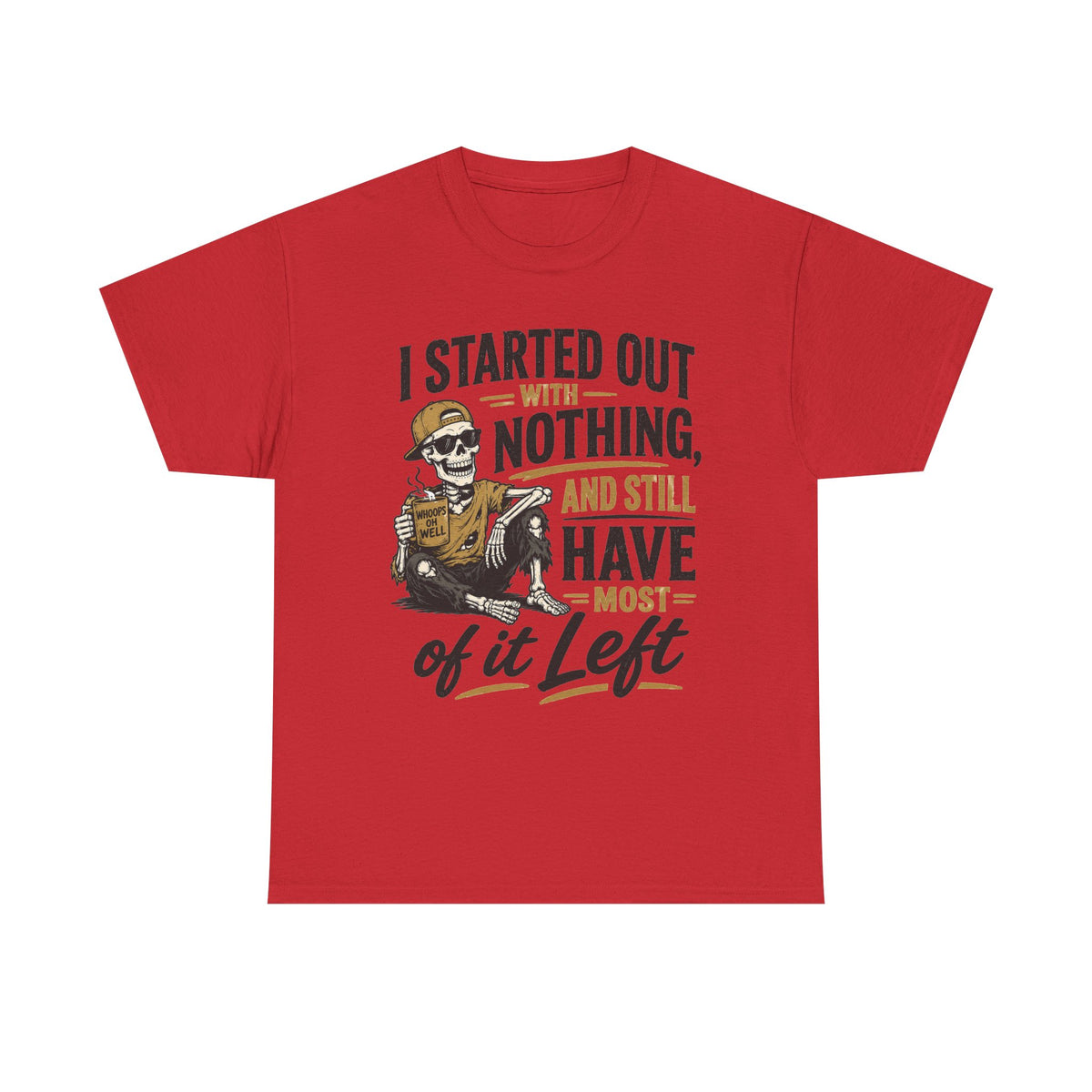 I Started Out With Nothing Skeleton Graphic Tee | Funny Sarcastic Quote Shirt