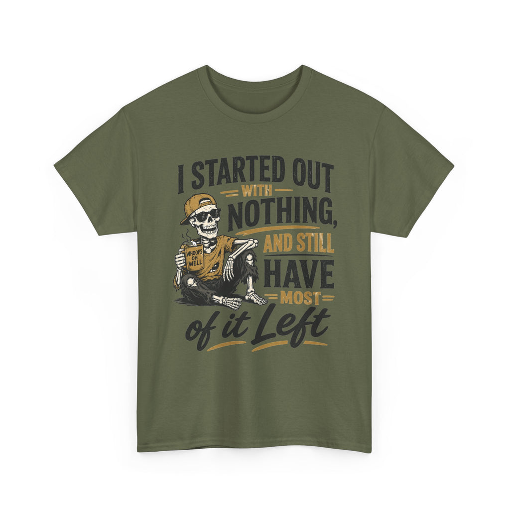 I Started Out With Nothing Skeleton Graphic Tee | Funny Sarcastic Quote Shirt