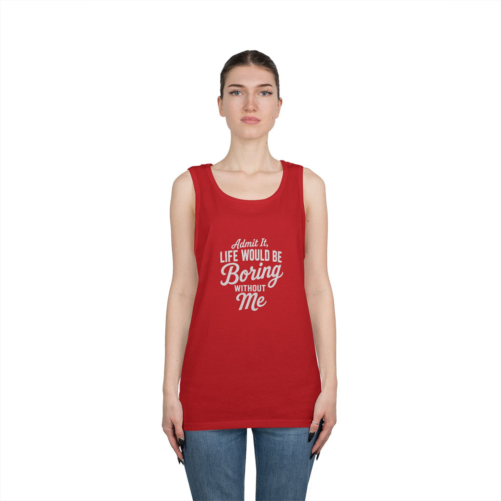 Admit It Life Would Be Boring Without Me tank top | Funny Quote