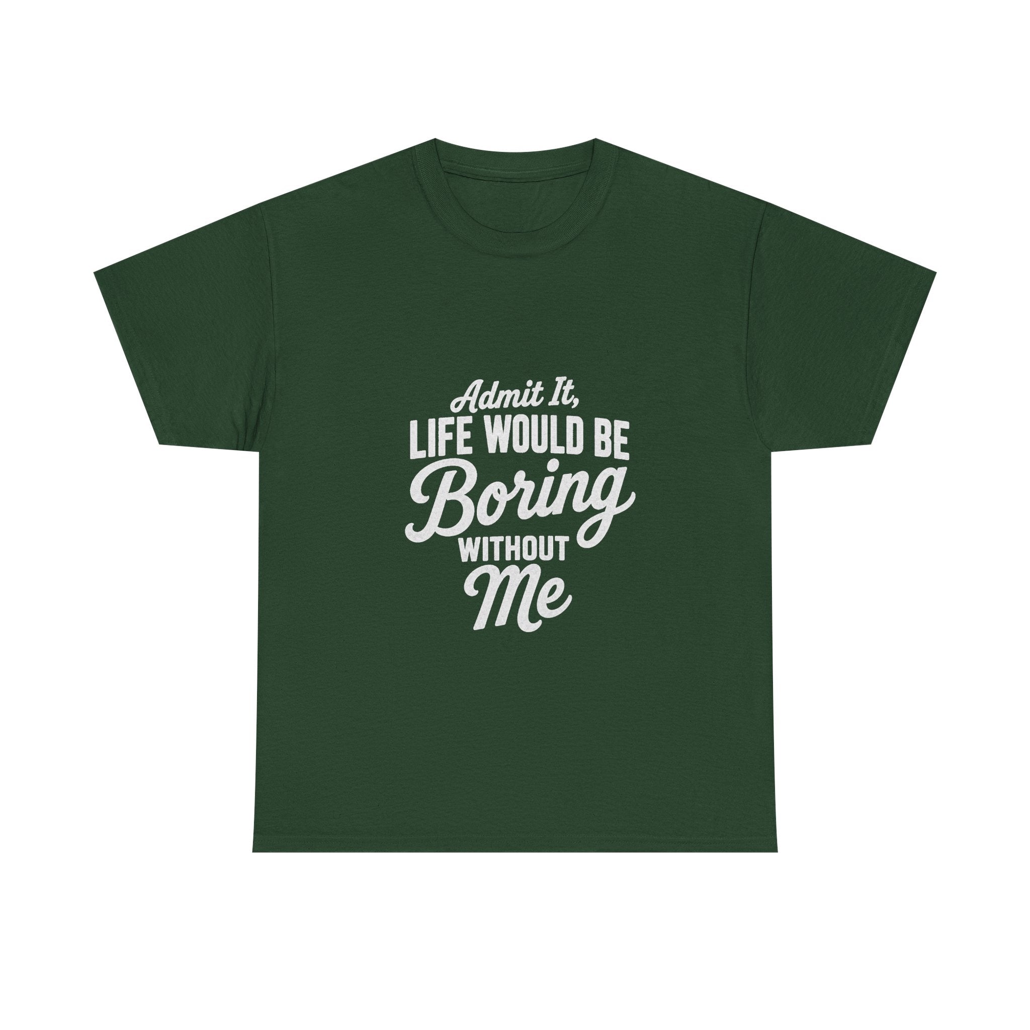 Admit It Life Would Be Boring Without Me T-Shirt | Funny Quote Tee Shirt