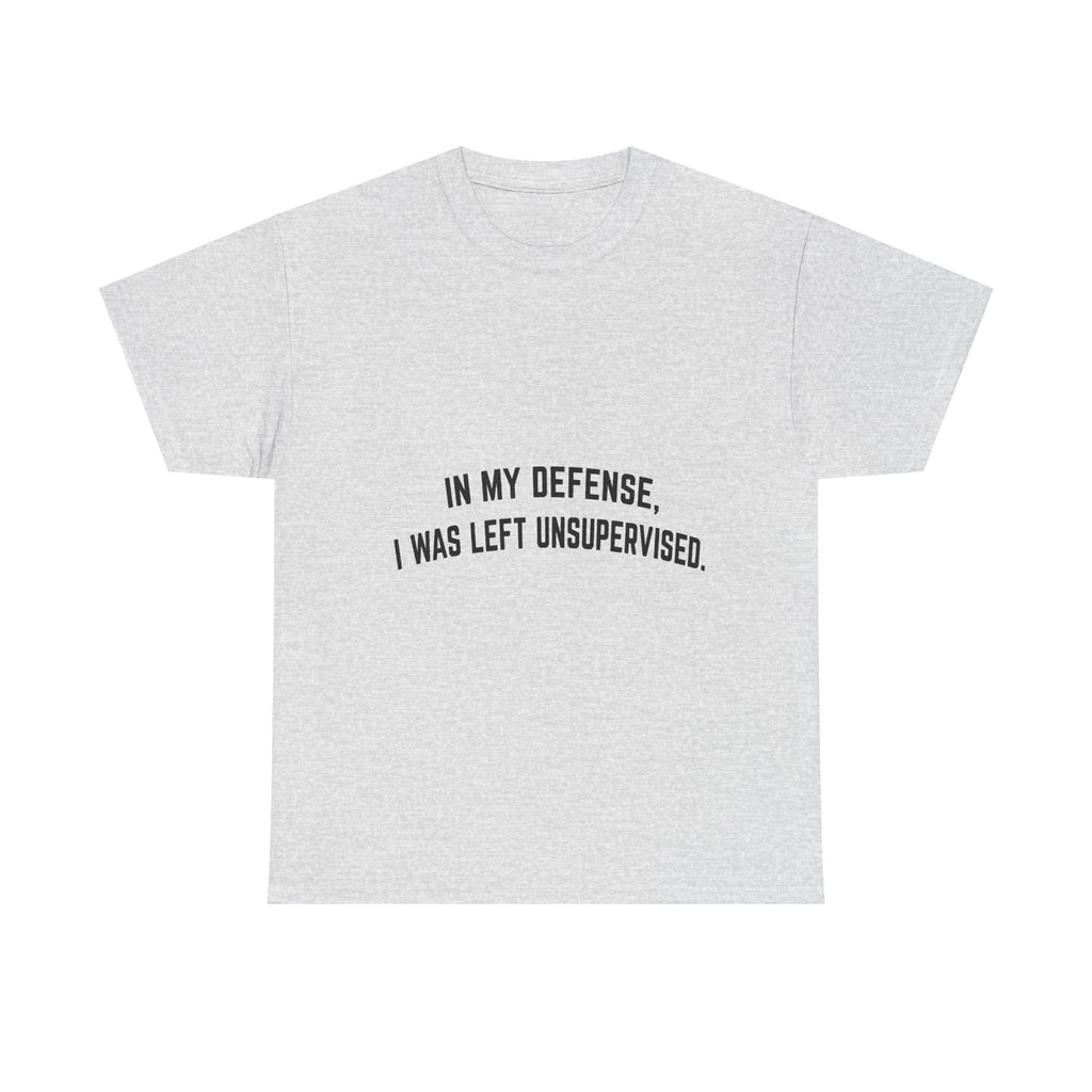 In My Defense I Was Left Unsupervised T-Shirt | Funny Quote Tee Shirt