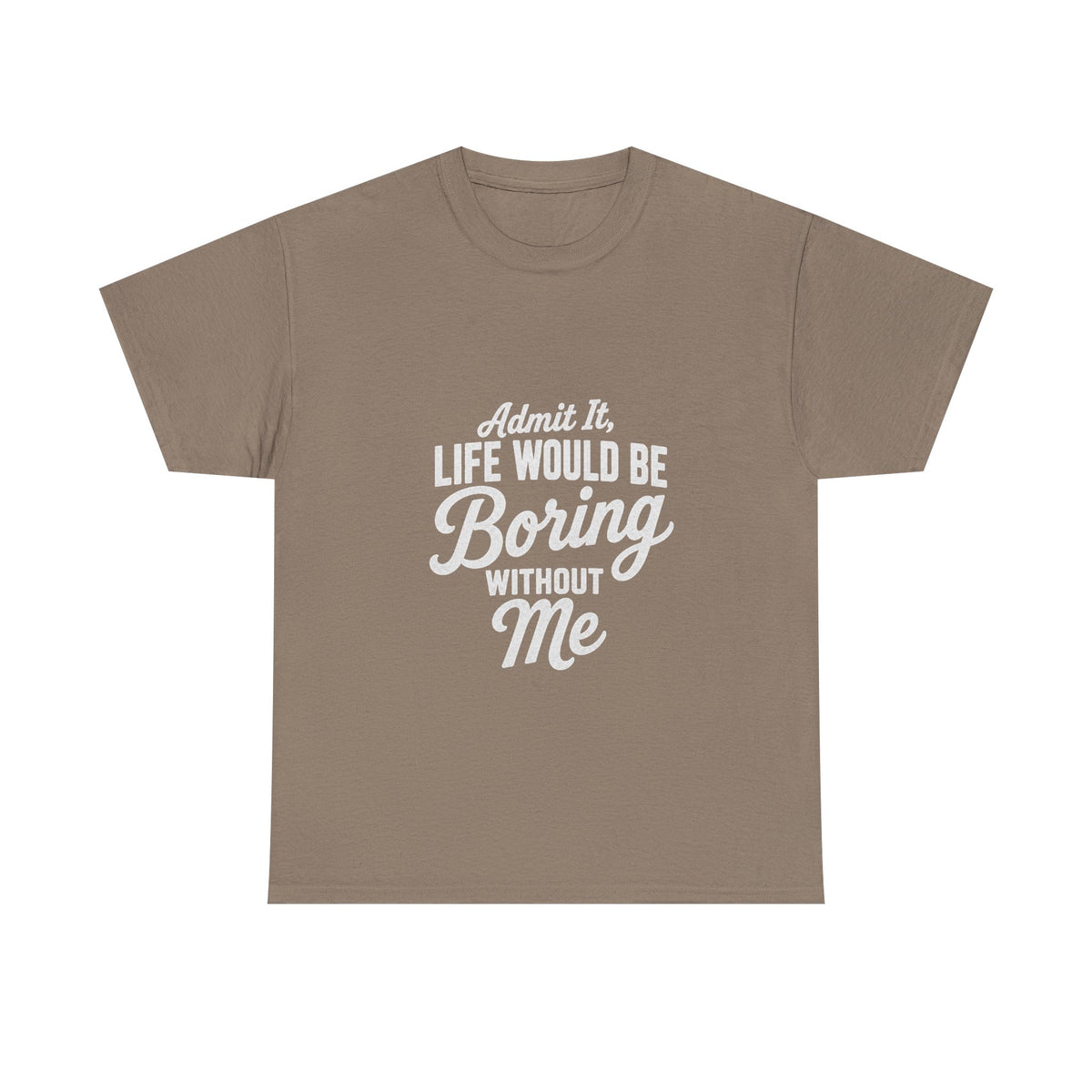 Admit It Life Would Be Boring Without Me T-Shirt | Funny Quote Tee Shirt